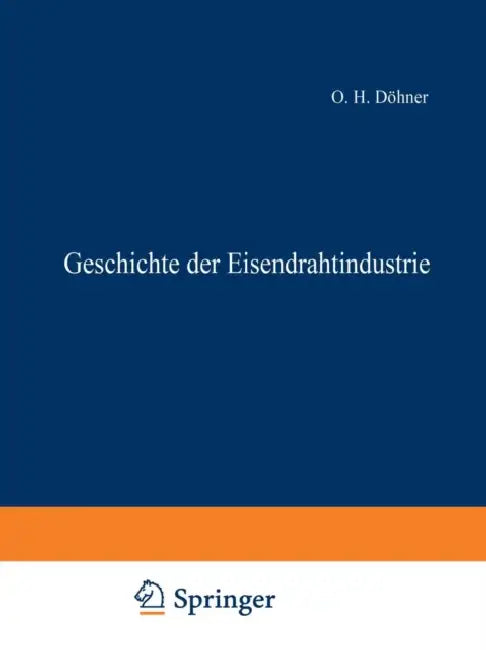 Geschichte Der Eisendrahtindustrie by O. H. Döhner