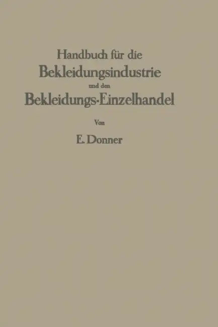Handbuch Für Die Bekleidungsindustrie Und Den Bekleidungs-Einzelhandel: Ein Lehr- Und Nachschlagewerk Für Die Gesamte Herren- Und Knabenbekleidung by Erich Donner