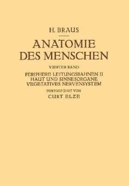 Anatomie Des Menschen. Ein Lehrbuch Für Studierende Und Ärƶte: Vierter Band Periphere Leitungsbahnen II Haut Und Sinnesorgane Vegetatives Nervens by Hermann Braus, Curt Elze