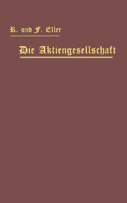 Die Aktiengesellschaft Nach Den Vorschriften Des Handelsgesetzbuchs Vom 10. Mai 1897 Dargestellt Und Erläutert Unter Anfügung Eines Normalstatuts by Robert Esser, Ferdinand Esser