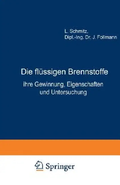 Die Flüssigen Brennstoffe: Ihre Gewinnung, Eigenschaften Und Untersuchung by L. Schmitz, J. Follmann