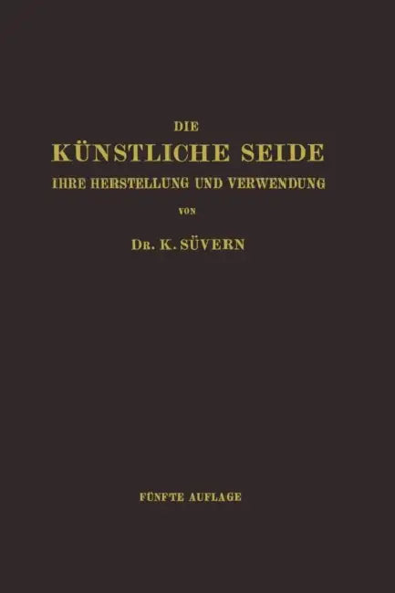 Die Künstliche Seide: Ihre Herstellung Und Verwendung by Karl Süvern, H. Frederking
