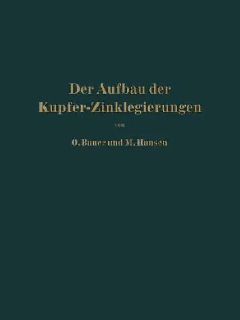 Der Aufbau Der Kupfer-Zinklegierungen by O. Bauer, M. Hansen