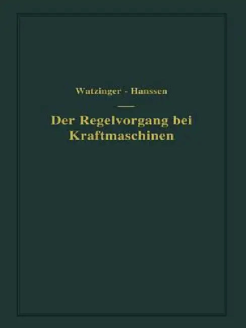 Der Regelvorgang Bei Kraftmaschinen Auf Grund Von Versuchen an Exzenterreglern by A. Watzinger, Leif J. Hanssen