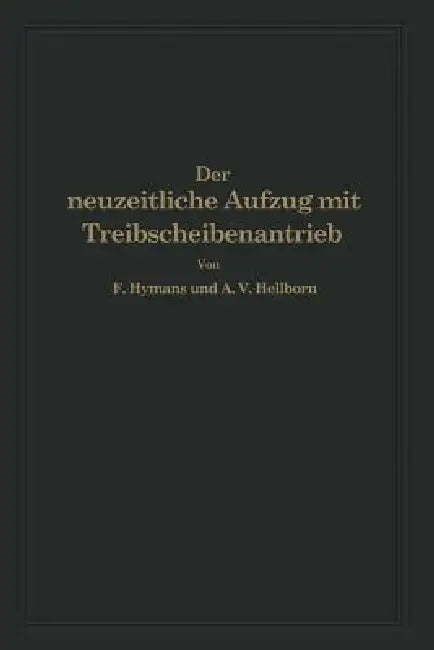 Der Neuzeitliche Aufzug Mit Treibscheibenantrieb: Charakterisierung, Theorie, Normung by F. Hymans, A. V. Hellborn