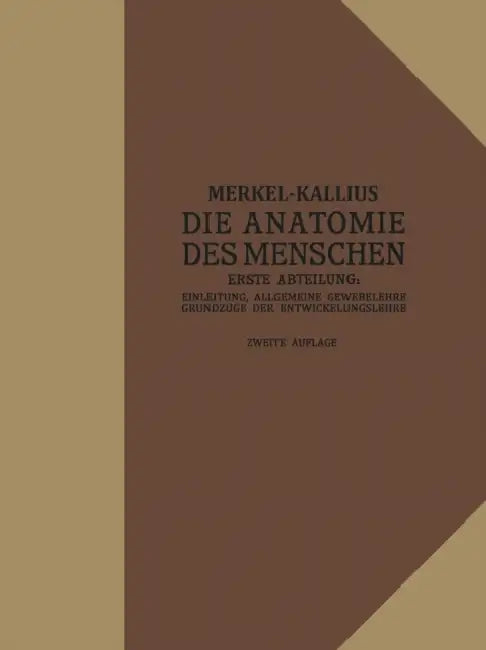 Die Anatomie Des Menschen: Erste Abteilung: Einleitung, Allgemeine Gewebelehre, Grundzüge Der Entwicklungslehre by Friedrich Merkel, Erich Kallius