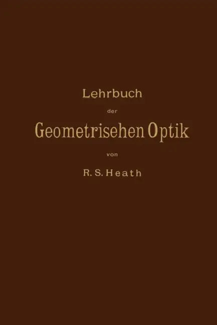 Lehrbuch Der Geometrischen Optik by R. S. Heath, M. Kanthack