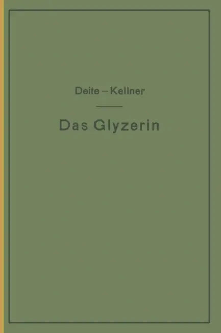 Das Glyzerin: Gewinnung, Veredelung, Untersuchung Und Verwendung Sowie Die Glyzerinersatzmittel by C. Deite, J. Kellner