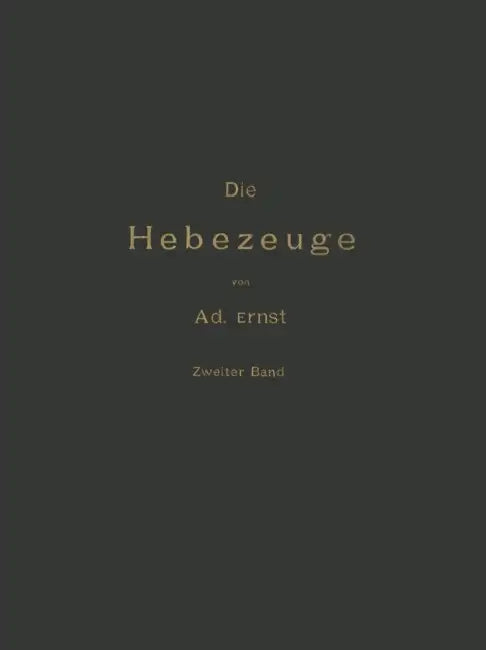 Die Hebezeuge Theorie Und Kritik Ausgeführter Konstruktionen Mit Besonderer Berücksichtigung Der Elektrischen Anlagen Ein Handbuch Für Ingenieure, Tec by Ad Ernst, J. Kirner