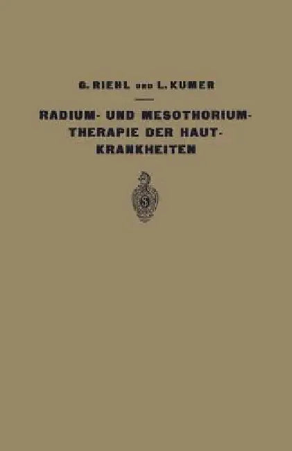 Die Radium- Und Mesothoriumtherapie Der Hautkrankheiten by G. Riehl, L. Kumer