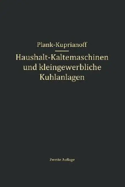 Haushalt-Kältemaschinen Und Kleingewerbliche Kühlanlagen by R. Plank, J. Kuprianoff