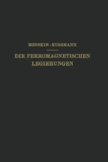Die Ferromagnetischen Legierungen Und Ihre Gewerbliche Verwendung by W. S. Messkin, A. Kußmann
