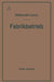 Der Fabrikbetrieb: Praktische Anleitungen Zur Anlage Und Verwaltung Von Maschinenfabriken Und Ähnlichen Betrieben Sowie Zur Kalkulation Und Lohnverrec by Albert Ballewski, C. M. Lewin