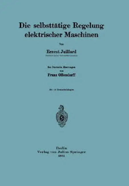 Die Selbsttätige Regelung Elektrischer Maschinen by Ernest Juillard, Franz Ollendorff
