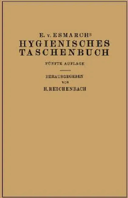 Hygienisches Taschenbuch: Ein Ratgeber Der Praktischen Hygiene Für Medizinal- Und Verwaltungsbeamte Ärzte, Techniker, Schulmänner Architekten Und Bauh by Erwin Von Esmarch, H. Reichenbach