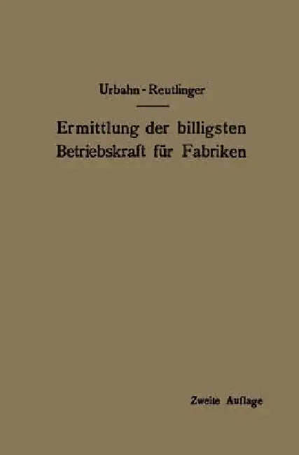 Ermittlung Der Billigsten Betriebskraft Für Fabriken: Unter Besonderer Berücksichtigung Der Abwärmeverwertung by Karl Urbahn, Ernst Reutlinger