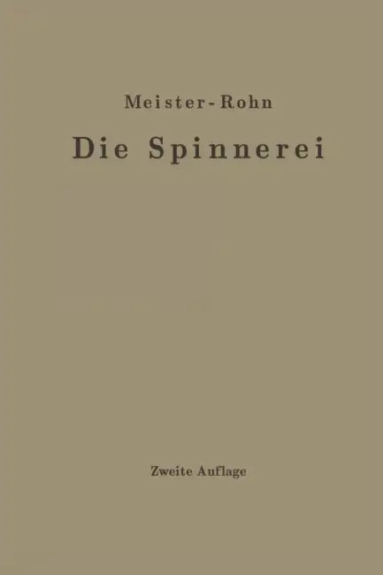 Die Spinnerei in Technologischer Darstellung: Ein Hilfsbuch Für Den Unterricht in Der Spinnerei an Technischen Lehranstalten Und Zur Selbstausbildung by Edwin Meister, G. Rohn