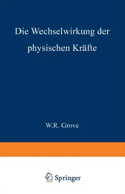 Die Wechselwirkung Der Physischen Kräfte by W. R. Grove, E. V. Russdorf
