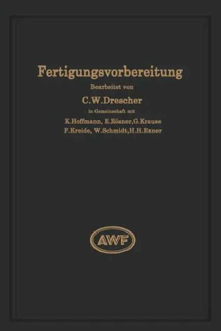 Fertigungsvorbereitung ALS Grundlage Der Arbeitsvorbereitung by Carl Wilhelm Drescher, W. Schmidt