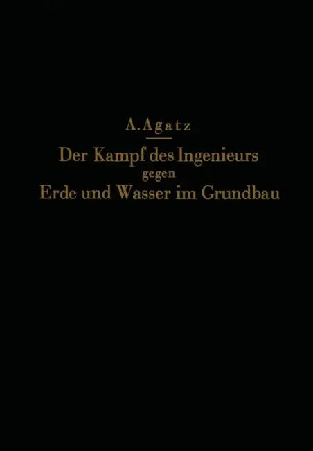 Der Kampf Des Ingenieurs Gegen Erde Und Wasser Im Grundbau by Na Agatz, Na Schultze
