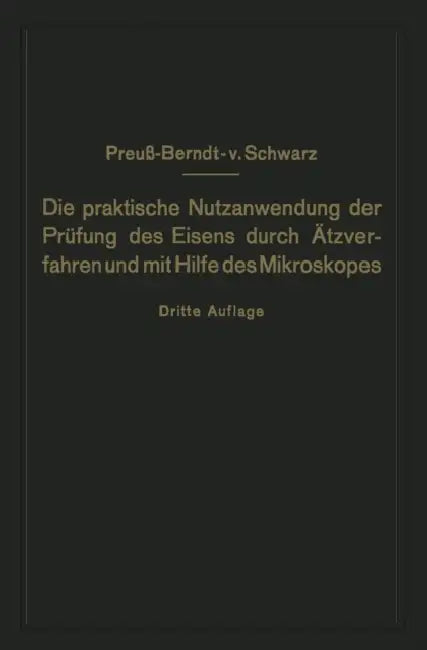 Die Praktische Nutzanwendung Der Prüfung Des Eisens Durch Ätzverfahren Und Mit Hilfe Des Mikroskopes: Für Ingenieure, Insbesondere Betriebsbeamte by E. Preuß, M. V. Schwarz