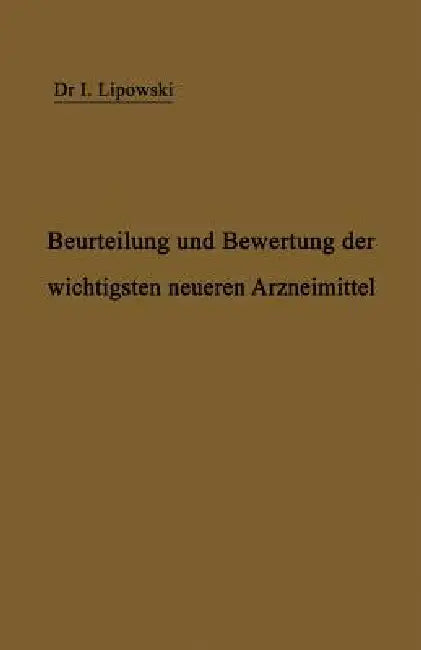 Anleitung Zur Beurteilung Und Bewertung Der Wichtigsten Neueren Arzneimittel by I. Lipowski, H. Senator