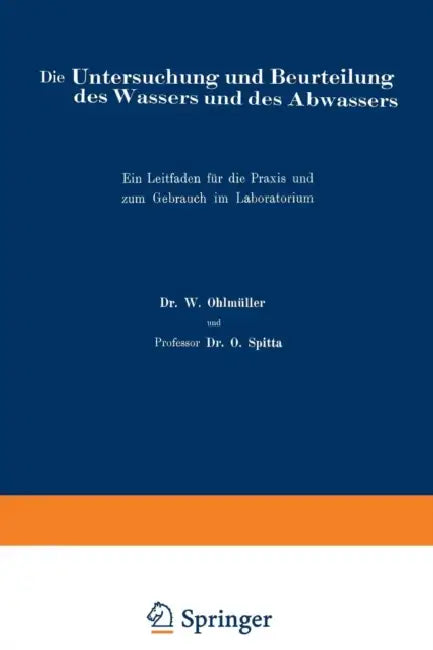 Die Untersuchung Und Beurteilung Des Wassers Und Des Abwassers: Ein Leitfaden Für Die PRAXIS Und Zum Gebrauch Im Laboratorium by W. Ohlmüller, O. Spitta