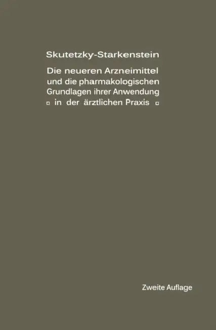 Die Neueren Arzneimittel Und Die Pharmakologischen Grundlagen Ihrer Anwendung in Der Ärztlichen PRAXIS by A. Skutetzky, E. Starkenstein