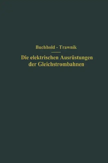Die Elektrischen Ausrüstungen Der Gleichstrombahnen Einschließlich Der Fahrleitungen by Th Buchhold, F. Trawnik