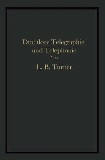 Drahtlose Telegraphie Und Telephonie: Ein Leitfaden Für Ingenieure Und Studierende by Turner Glitsch Turner