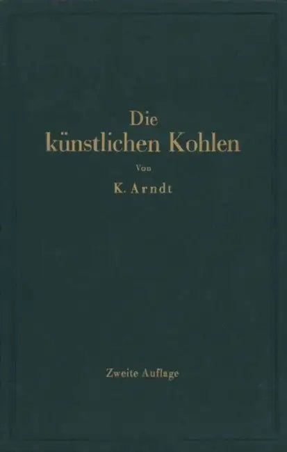 Die Künstlichen Kohlen Für Elektrische Öfen, Elektrolyse Und Elektrotechnik by Kurt Arndt, J. Zellner