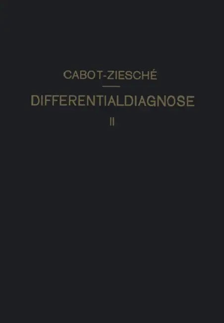 Differentialdiagnose: Anhand Von 317 Genau Besprochenen Krankheitsfällen Lehrbuchmässig Dargestellt. Zweiter Band by Richard C. Cabot, H. Ziesché