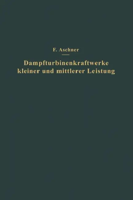 Dampfturbinenkraftwerke Kleiner Und Mittlerer Leistung by Na Aschner