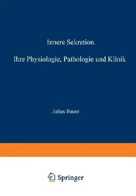 Innere Sekretion: Ihre Physiologie, Pathologie Und Klinik by Julius Bauer