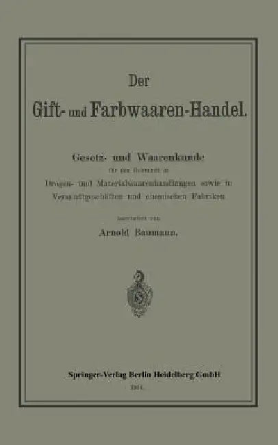 Der Gift- Und Farbwaaren-Handel: Gesetz- Und Waarenkunde Für Den Gebrauch in Drogen- Und Materialwaarenhandlungen Sowie in Versandtgeschäften Und Chem by Arnold Baumann