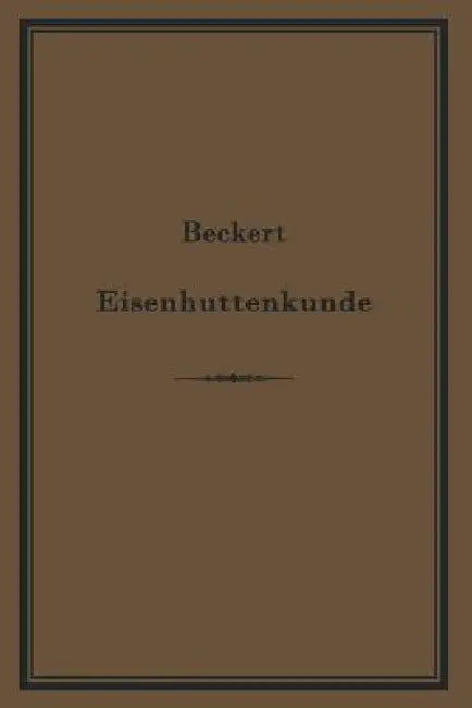 Leitfaden Zur Eisenhüttenkunde: Ein Lehrbuch Fü Den Unterricht an Technischen Fachschulen by Th Beckert