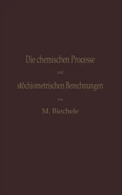 Die Chemischen Processe Und Stöchiometrischen Berechnungen Bei Den Prüfungen Und Wertbestimmungen Der Im Arzneibuche Für Das Deutsche Reich (Vierte Au by Max Biechele