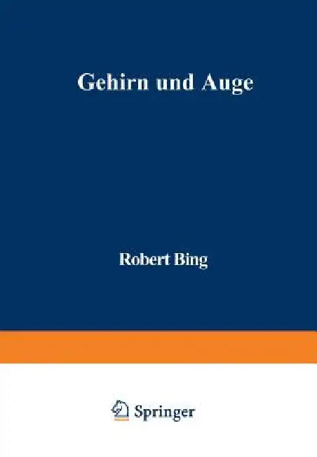 Gehirn Und Auge: Kurzgefaßte Darstellung Der Physiopathologischen Zusammenhänge Zwischen Beiden Organen, Sowie Der Augensymptome Bei Gehirnkrankheiten by Robert Bing