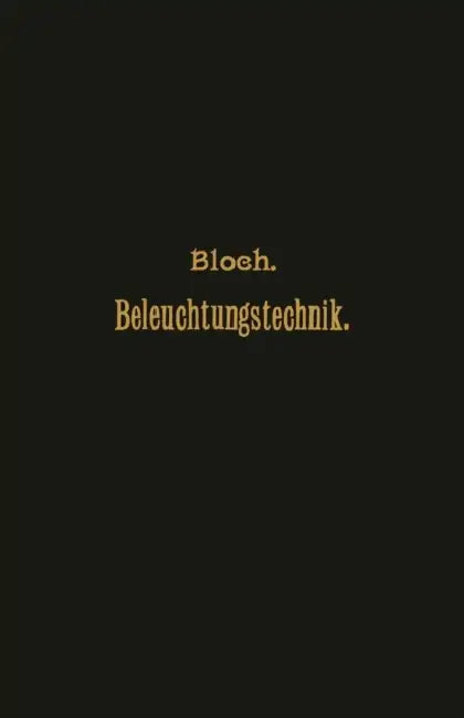 Grundzüge Der Beleuchtungstechnik by L. Bloch
