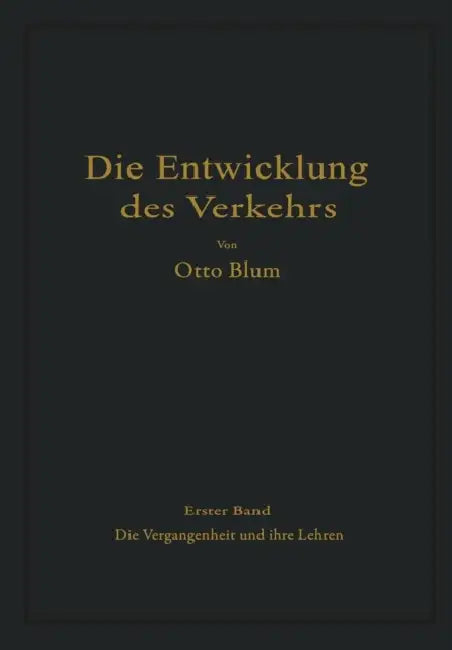 Die Entwicklung Des Verkehrs: Erster Band Die Vergangenheit Und Ihre Lehren by Otto Blum