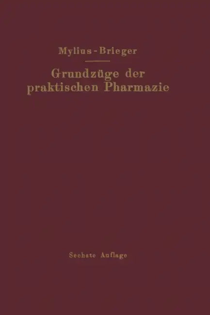 Grundzüge Der Praktischen Pharmazie: 6., Völlig Neubearbeitete Aufl. Der Schule Der Pharmazie, Praktischer Teil, Von Ernst Mylius by Richard Brieger