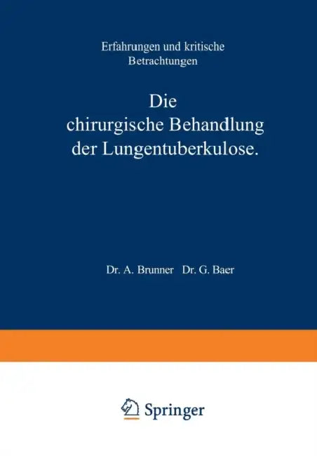 Die Chirurgische Behandlung Der Lungentuberkulose: Erfahrungen Und Kritische Betrachtungen by A. Brunner