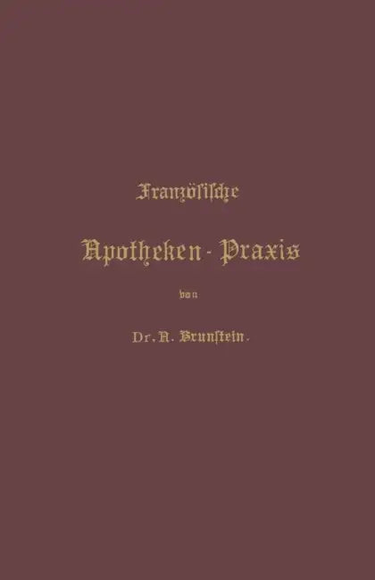 Französische Apotheken-PRAXIS: Anleitung Zur Erlernung Der Französischen Pharmacie by A. Brunstein