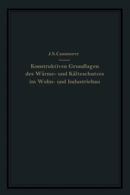 Die Konstruktiven Grundlagen Des Wärme- Und Kälteschutzes Im Wohn- Und Industriebau by J. S. Cammerer