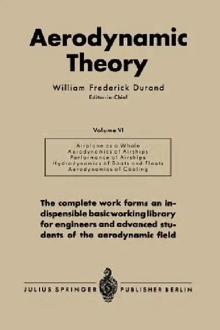Aerodynamic Theory: A General Review of Progress Under a Grant of the Guggenheim Fund for the Promotion of Aeronautics by William Frederick Durand