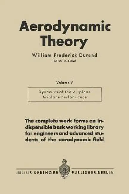 Aerodynamic Theory: A General Review of Progress Under a Grant of the Guggenheim Fund for the Promotion of Aeronautics Volume V by William Frederick Durand