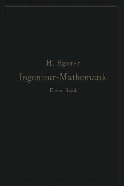 Ingenieur-Mathematik. Lehrbuch Der Höheren Mathematik Für Die Technischen Berufe: Erster Band by Heinz Egerer
