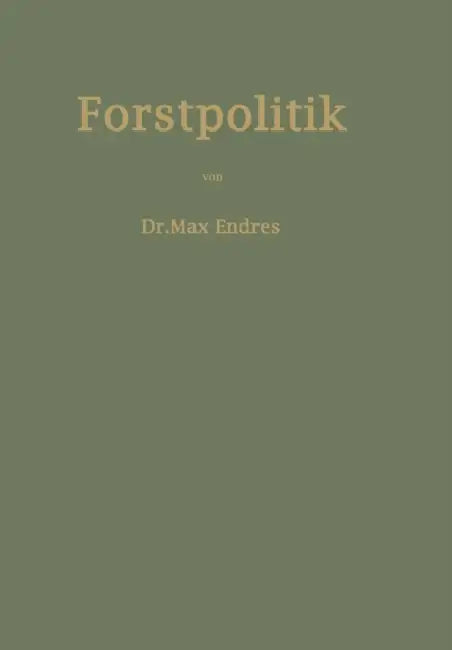 Handbuch Der Forstpolitik Mit Besonderer Berücksichtigung Der Gesetzgebung Und Statistik by Max Endres