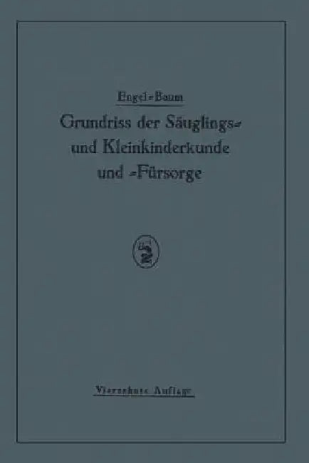 Grundriss Der Säuglings≈ Und Kleinkinderkunde: Nebst Einem Grundriss Der Fürsorge Für Säuglinge Und Kleinkinder by St Engel
