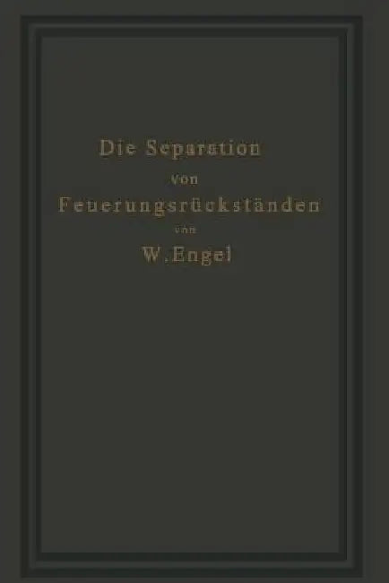 Die Separation Von Feuerungsrückständen Und Ihre Wirtschaftlichkeit: Einschließlich Der Brikettierung Und Schlackensteinherstellung by W. Engel